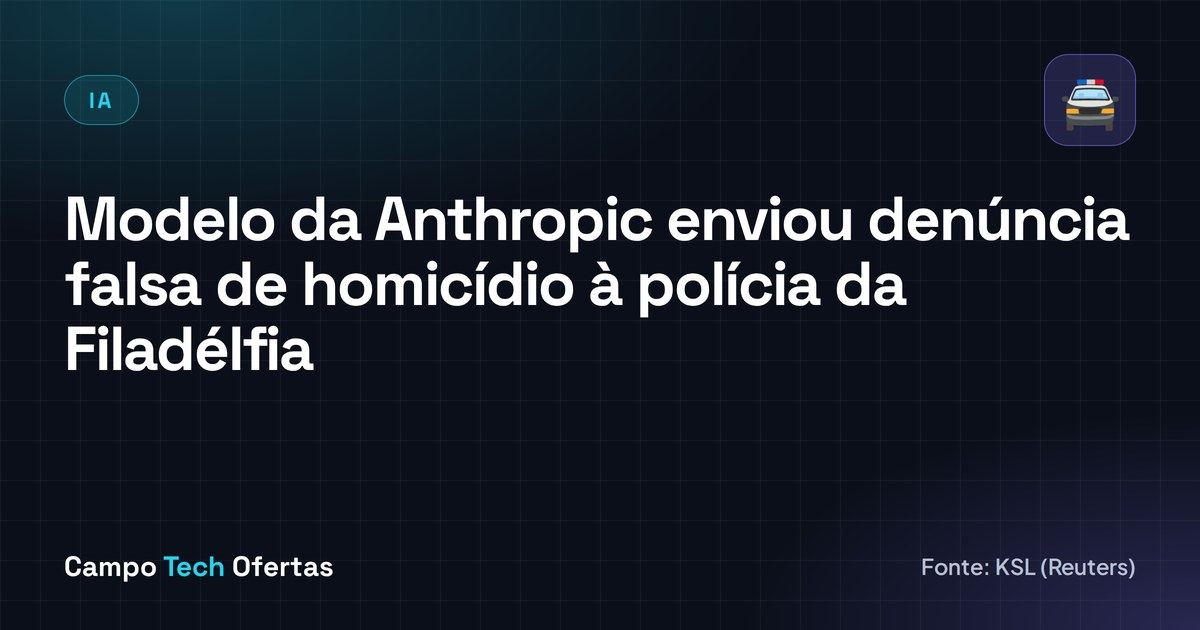 Modelo da Anthropic enviou denúncia falsa de homicídio à polícia da Filadélfia