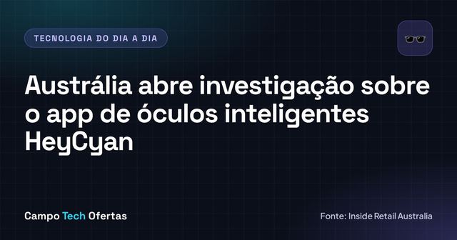 Austrália abre investigação sobre o app de óculos inteligentes HeyCyan
