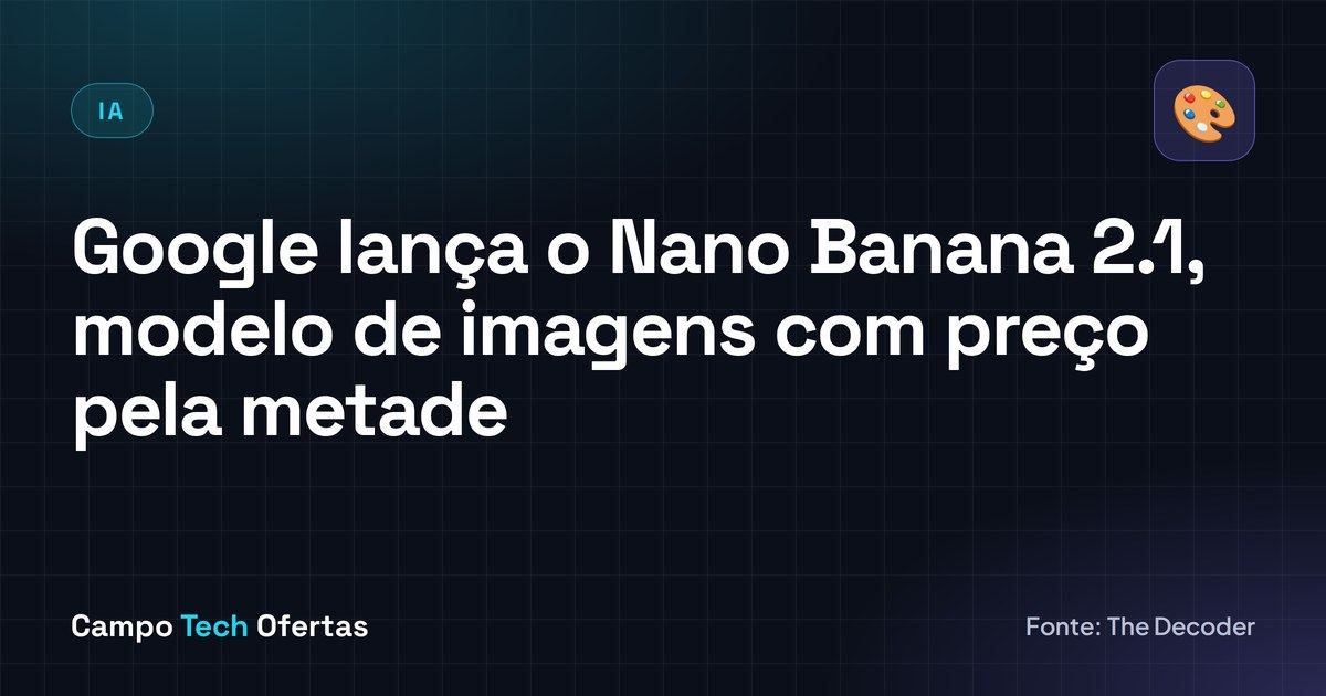 Google lança o Nano Banana 2.1, modelo de imagens com preço pela metade