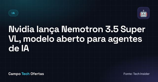 Nvidia lança Nemotron 3.5 Super VL, modelo aberto para agentes de IA