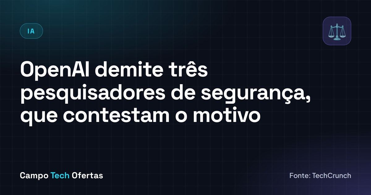 OpenAI demite três pesquisadores de segurança, que contestam o motivo